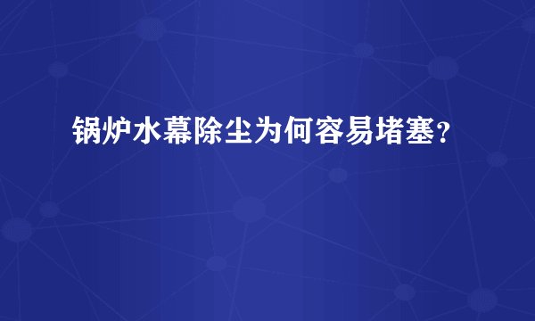 锅炉水幕除尘为何容易堵塞？