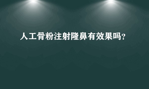 人工骨粉注射隆鼻有效果吗？