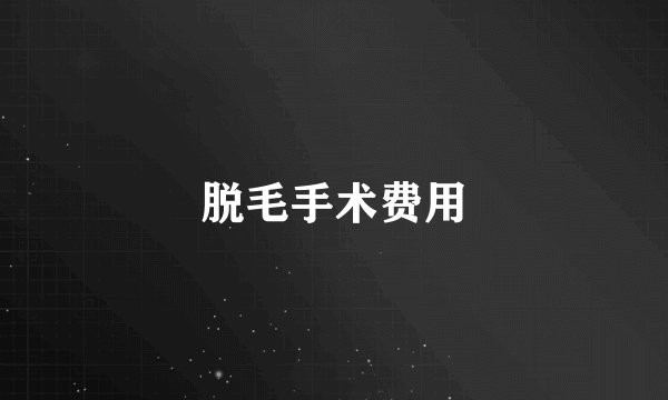 脱毛手术费用