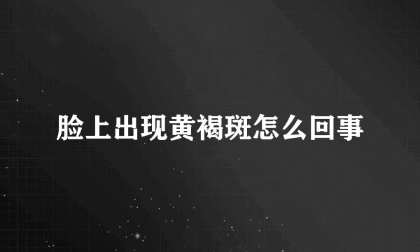 脸上出现黄褐斑怎么回事