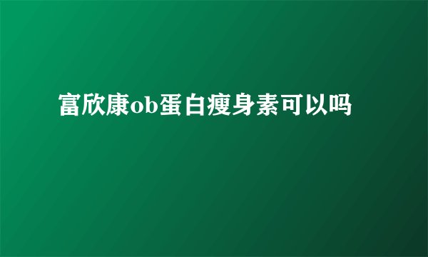 富欣康ob蛋白瘦身素可以吗
