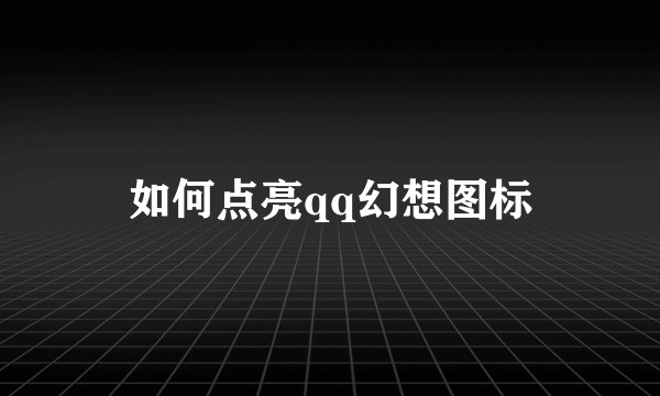 如何点亮qq幻想图标