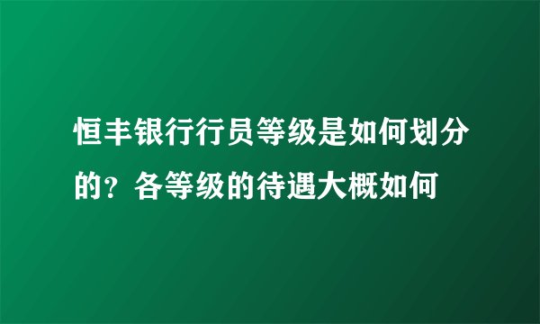 恒丰银行行员等级是如何划分的？各等级的待遇大概如何