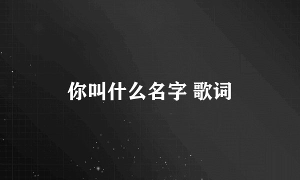 你叫什么名字 歌词