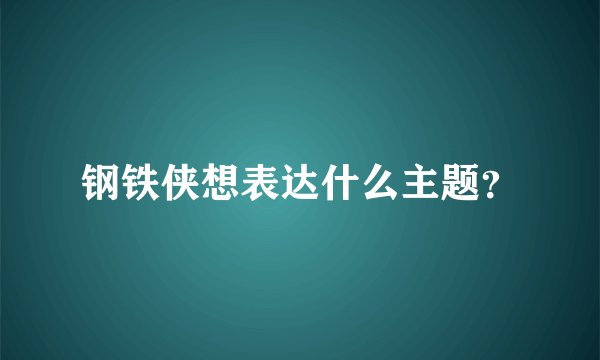 钢铁侠想表达什么主题？