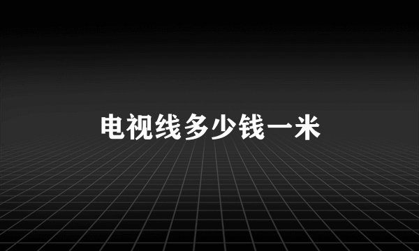 电视线多少钱一米