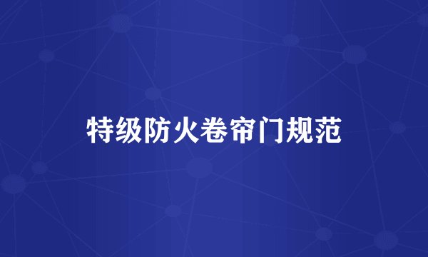 特级防火卷帘门规范