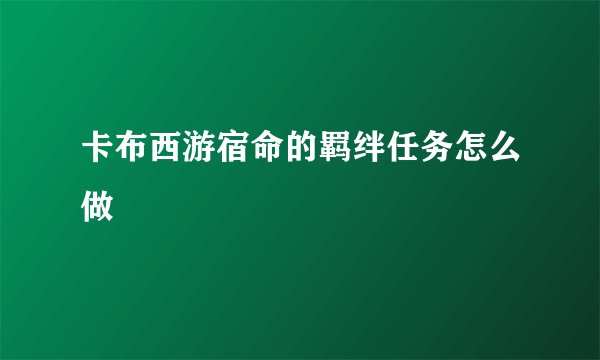 卡布西游宿命的羁绊任务怎么做