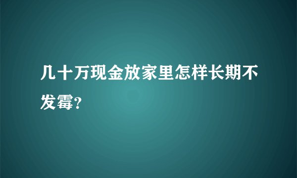 几十万现金放家里怎样长期不发霉？