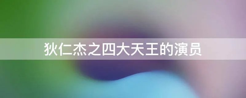 狄仁杰之四大天王的演员