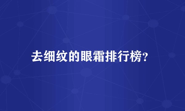 去细纹的眼霜排行榜？
