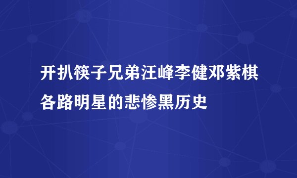 开扒筷子兄弟汪峰李健邓紫棋各路明星的悲惨黑历史