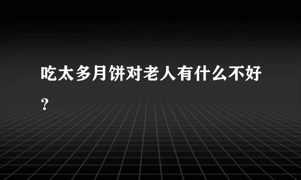 吃太多月饼对老人有什么不好？