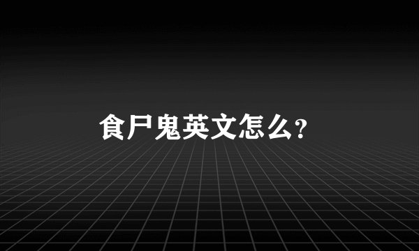 食尸鬼英文怎么？