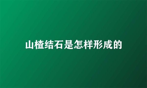 山楂结石是怎样形成的