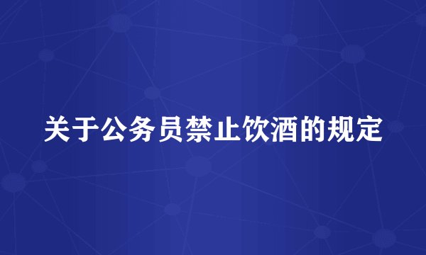 关于公务员禁止饮酒的规定