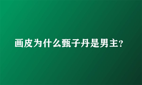 画皮为什么甄子丹是男主？