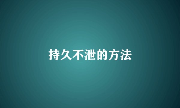 持久不泄的方法