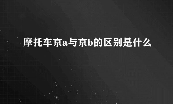 摩托车京a与京b的区别是什么