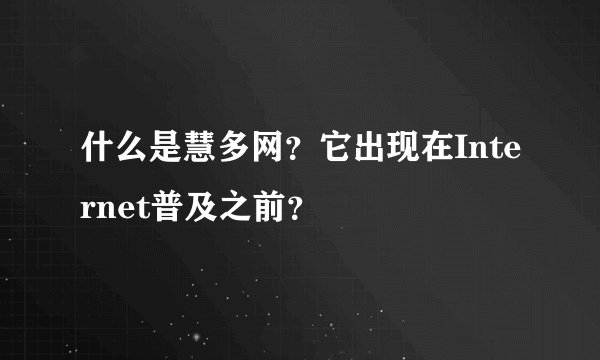 什么是慧多网?它出现在Internet普及之前?