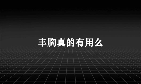 丰胸真的有用么