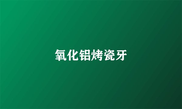 氧化铝烤瓷牙
