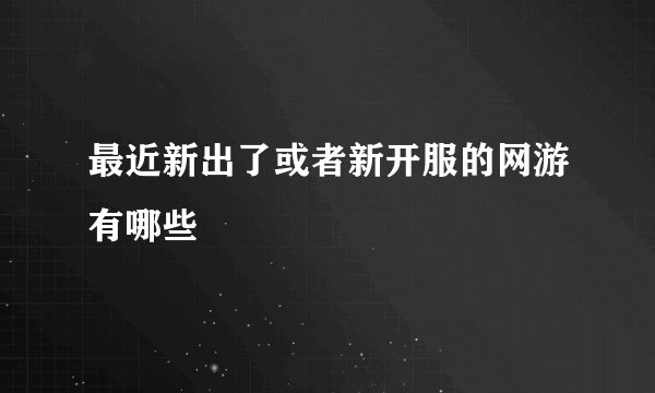 最近新出了或者新开服的网游有哪些