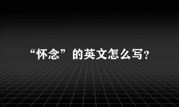 “怀念”的英文怎么写？