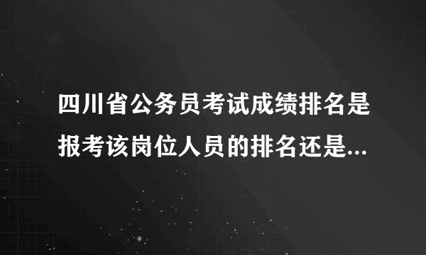 四川省公务员考试成绩排名是报考该岗位人员的排名还是全省所有人员的排名？