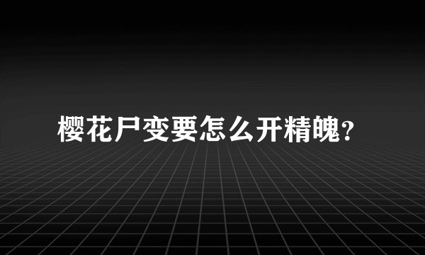 樱花尸变要怎么开精魄？