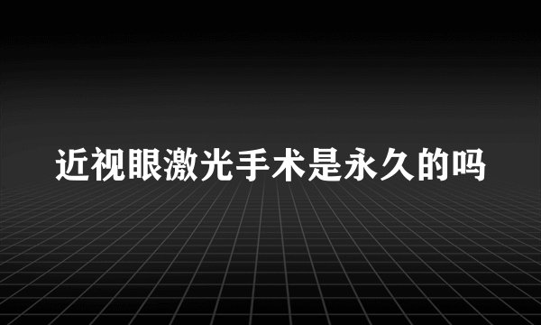 近视眼激光手术是永久的吗