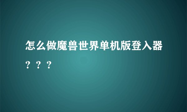 怎么做魔兽世界单机版登入器???