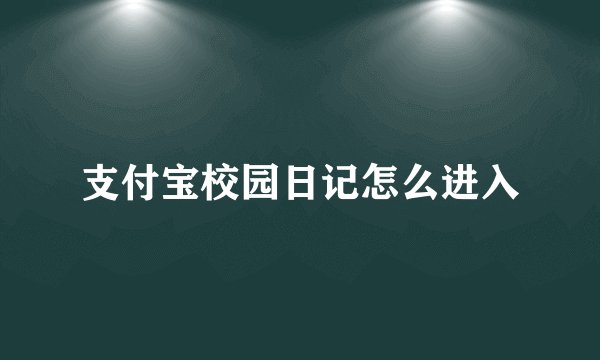 支付宝校园日记怎么进入