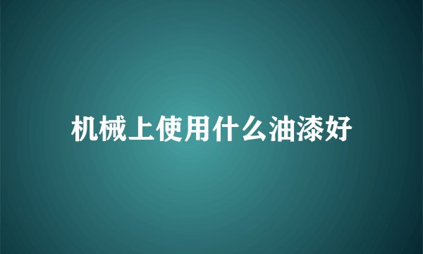 机械上使用什么油漆好