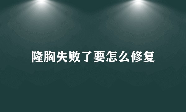 隆胸失败了要怎么修复