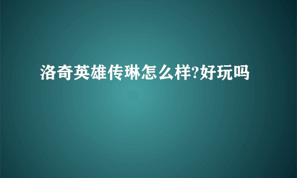 洛奇英雄传琳怎么样?好玩吗
