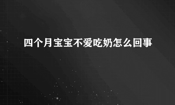 四个月宝宝不爱吃奶怎么回事