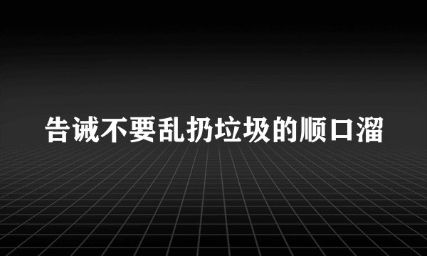 告诫不要乱扔垃圾的顺口溜