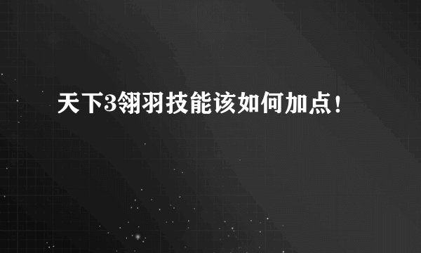 天下3翎羽技能该如何加点！