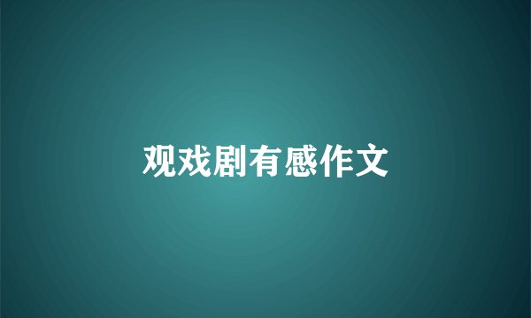 观戏剧有感作文