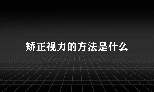 矫正视力的方法是什么