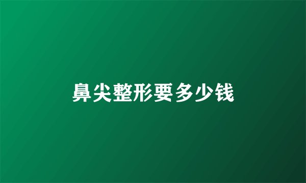 鼻尖整形要多少钱