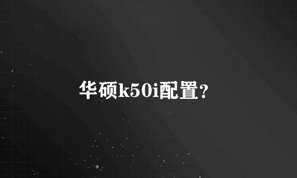 华硕k50i配置？