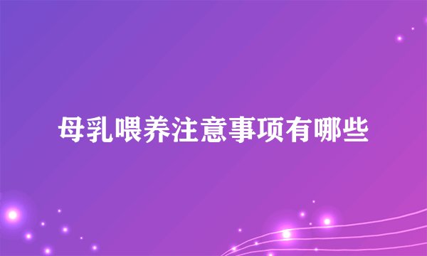 母乳喂养注意事项有哪些