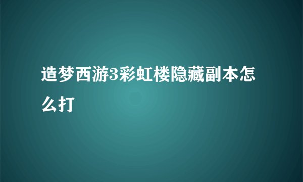 造梦西游3彩虹楼隐藏副本怎么打