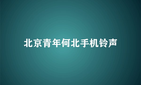 北京青年何北手机铃声