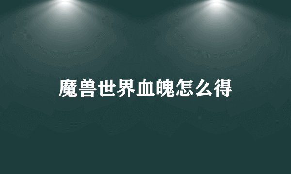 魔兽世界血魄怎么得