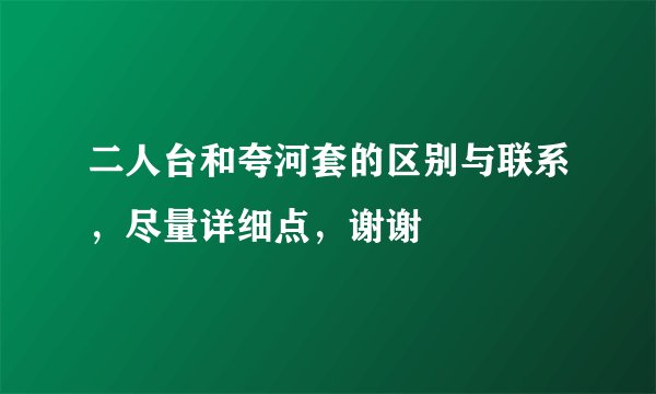 二人台和夸河套的区别与联系，尽量详细点，谢谢
