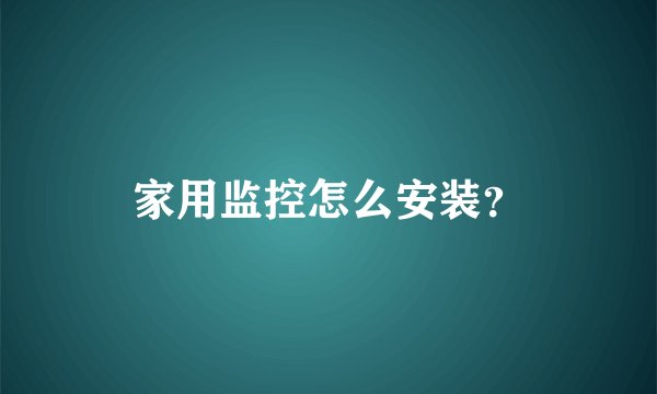 家用监控怎么安装？
