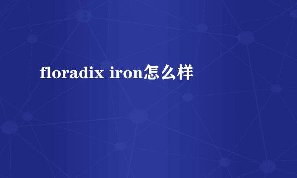 floradix iron怎么样